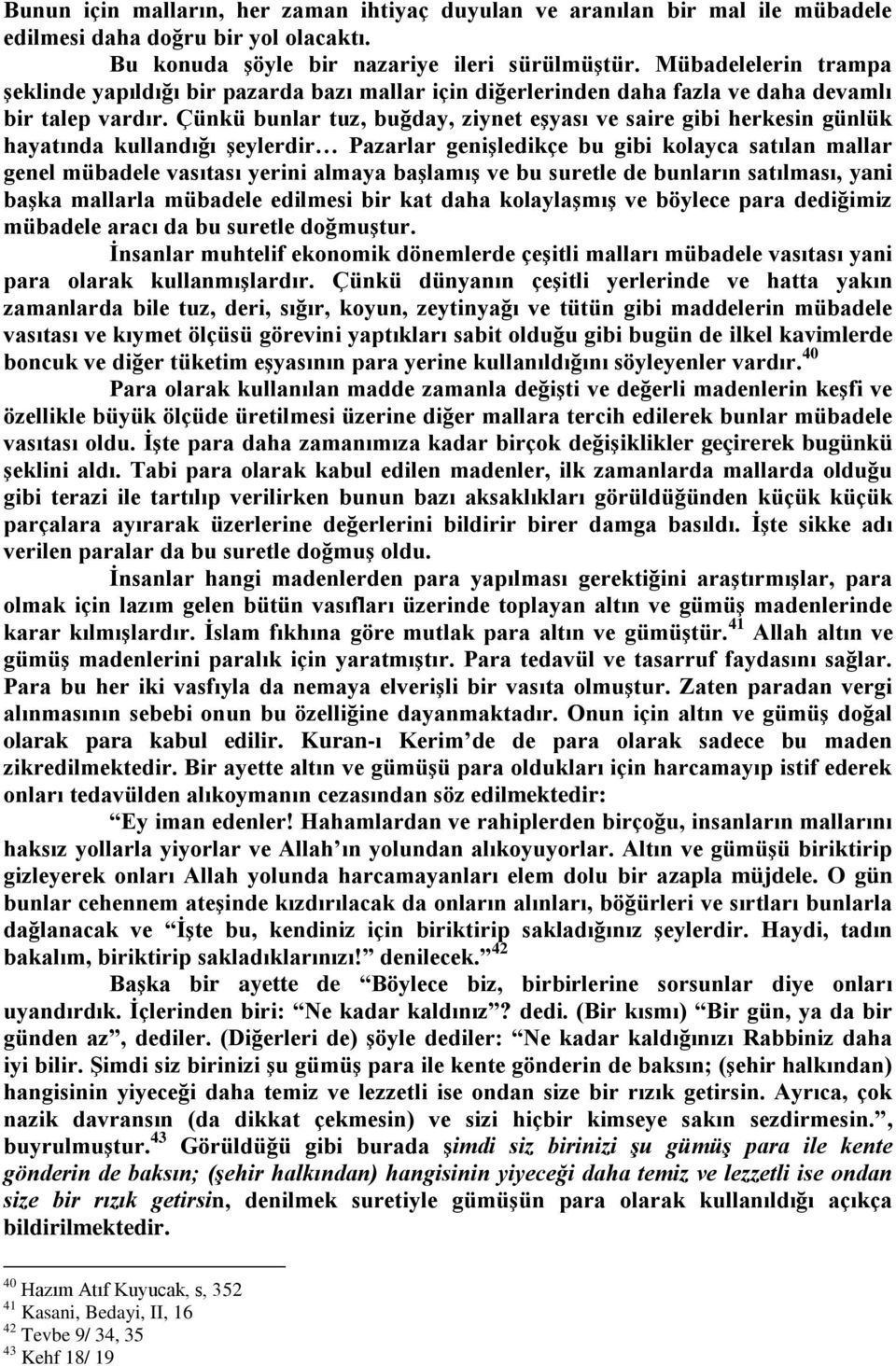 Çünkü bunlar tuz, buğday, ziynet eģyası ve saire gibi herkesin günlük hayatında kullandığı Ģeylerdir Pazarlar geniģledikçe bu gibi kolayca satılan mallar genel mübadele vasıtası yerini almaya