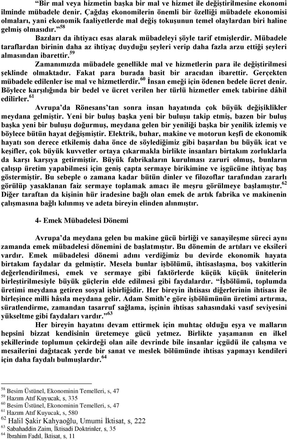 58 Bazıları da ihtiyacı esas alarak mübadeleyi Ģöyle tarif etmiģlerdir. Mübadele taraflardan birinin daha az ihtiyaç duyduğu Ģeyleri verip daha fazla arzu ettiği Ģeyleri almasından ibarettir.