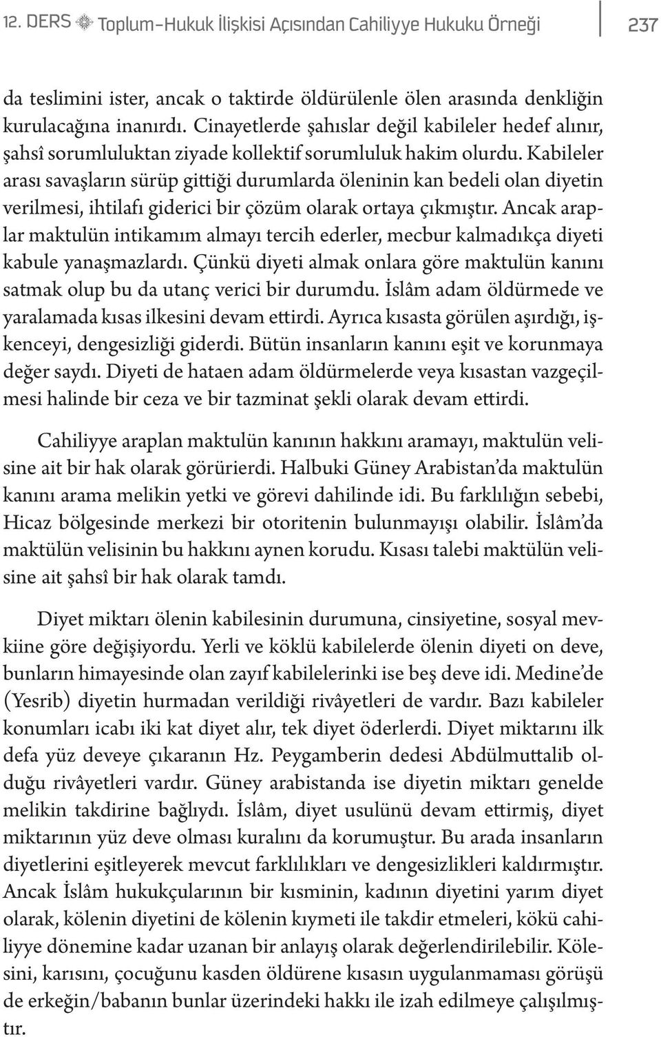 Kabileler arası savaşların sürüp gittiği durumlarda öleninin kan bedeli olan diyetin verilmesi, ihtilafı giderici bir çözüm olarak ortaya çıkmıştır.