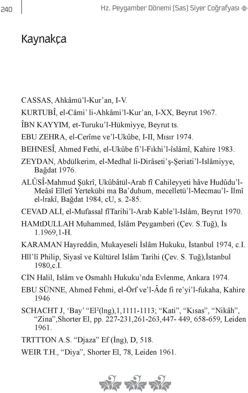 ALÛSÎ-Mahmud Şükrî, Ukûbâtül-Arab fî Cahileyyeti hâve Hudûdu l- Meâsî Elletî Yertekübi ma Ba duhum, mecelletü l-mecmau l- İlmî el-lrakî, Bağdat 1984, cu, s. 2-85.