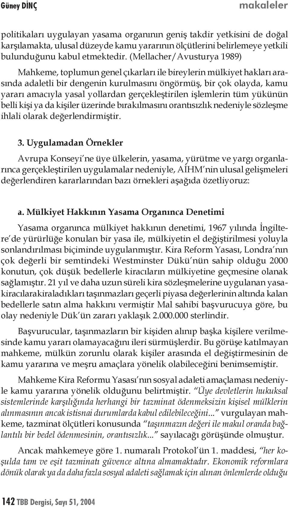 gerçekleştirilen işlemlerin tüm yükünün belli kişi ya da kişiler üzerinde bırakılmasını orantısızlık nedeniyle sözleşme ihlali olarak değerlendirmiştir. 3.