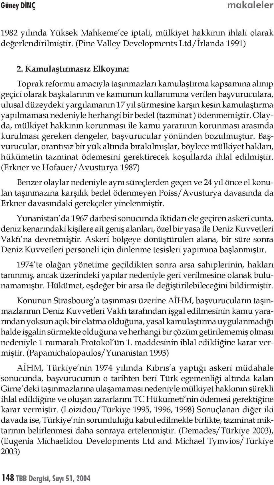 yıl sürmesine karşın kesin kamulaştırma yapılmaması nedeniyle herhangi bir bedel (tazminat ) ödenmemiştir.