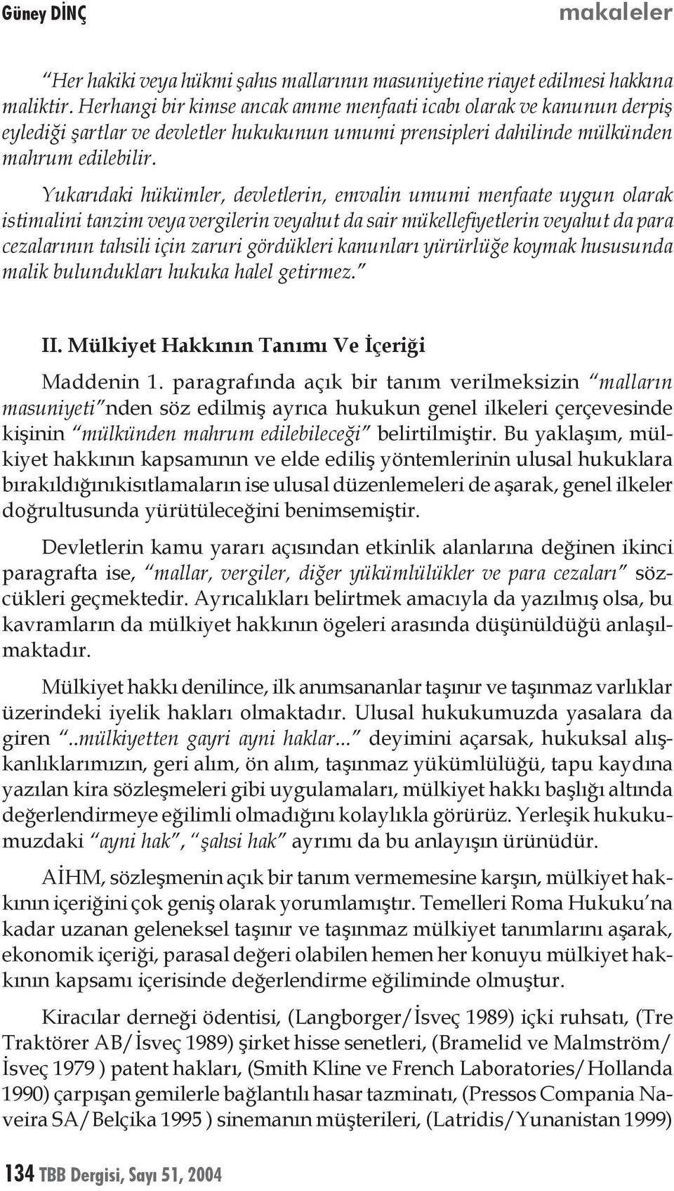 Yukarıdaki hükümler, devletlerin, emvalin umumi menfaate uygun olarak istimalini tanzim veya vergilerin veyahut da sair mükellefiyetlerin veyahut da para cezalarının tahsili için zaruri gördükleri