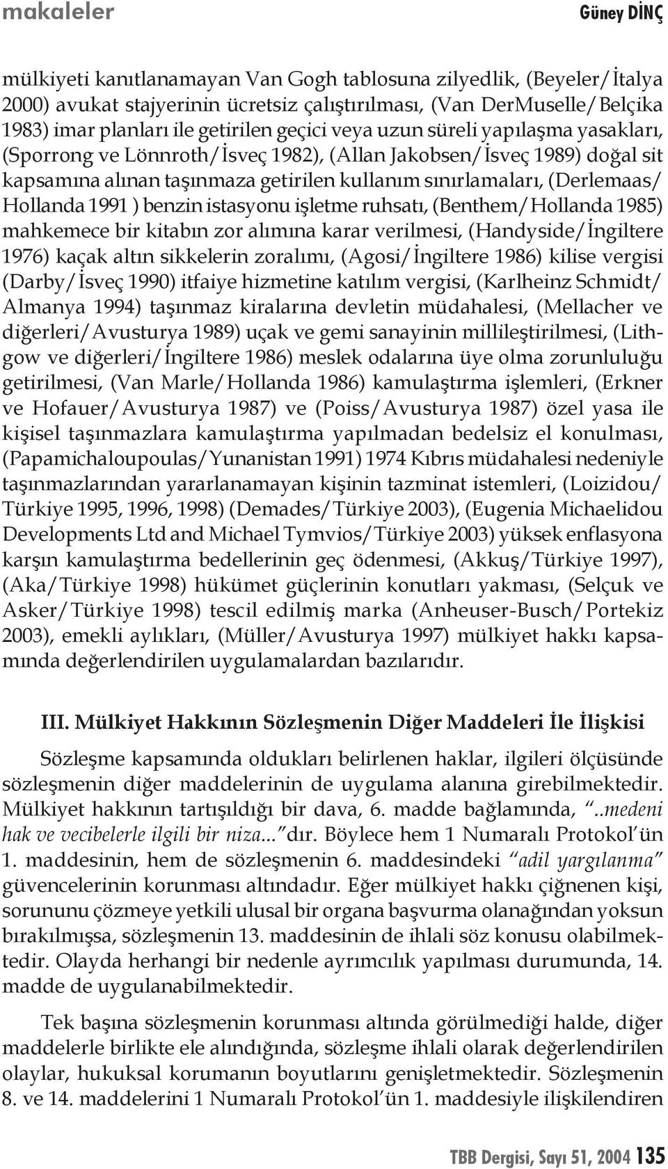 1991 ) benzin istasyonu işletme ruhsatı, (Benthem/Hollanda 1985) mahkemece bir kitabın zor alımına karar verilmesi, (Handyside/İngiltere 1976) kaçak altın sikkelerin zoralımı, (Agosi/İngiltere 1986)