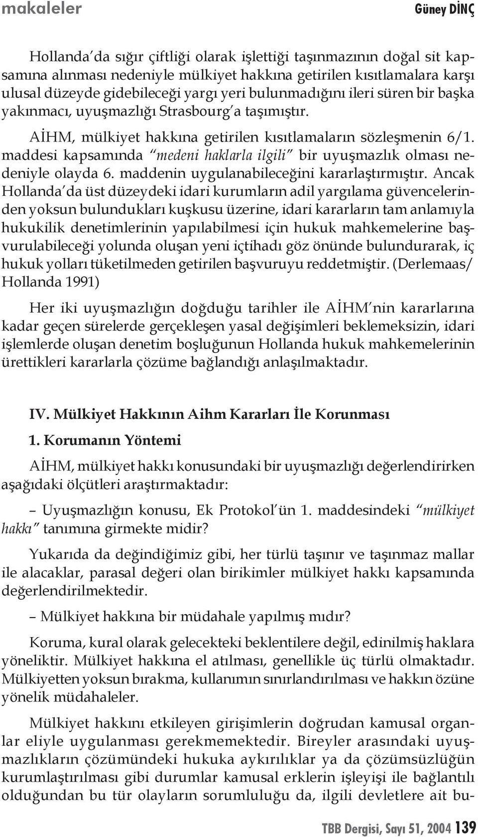 maddesi kapsamında medeni haklarla ilgili bir uyuşmazlık olması nedeniyle olayda 6. maddenin uygulanabileceğini kararlaştırmıştır.