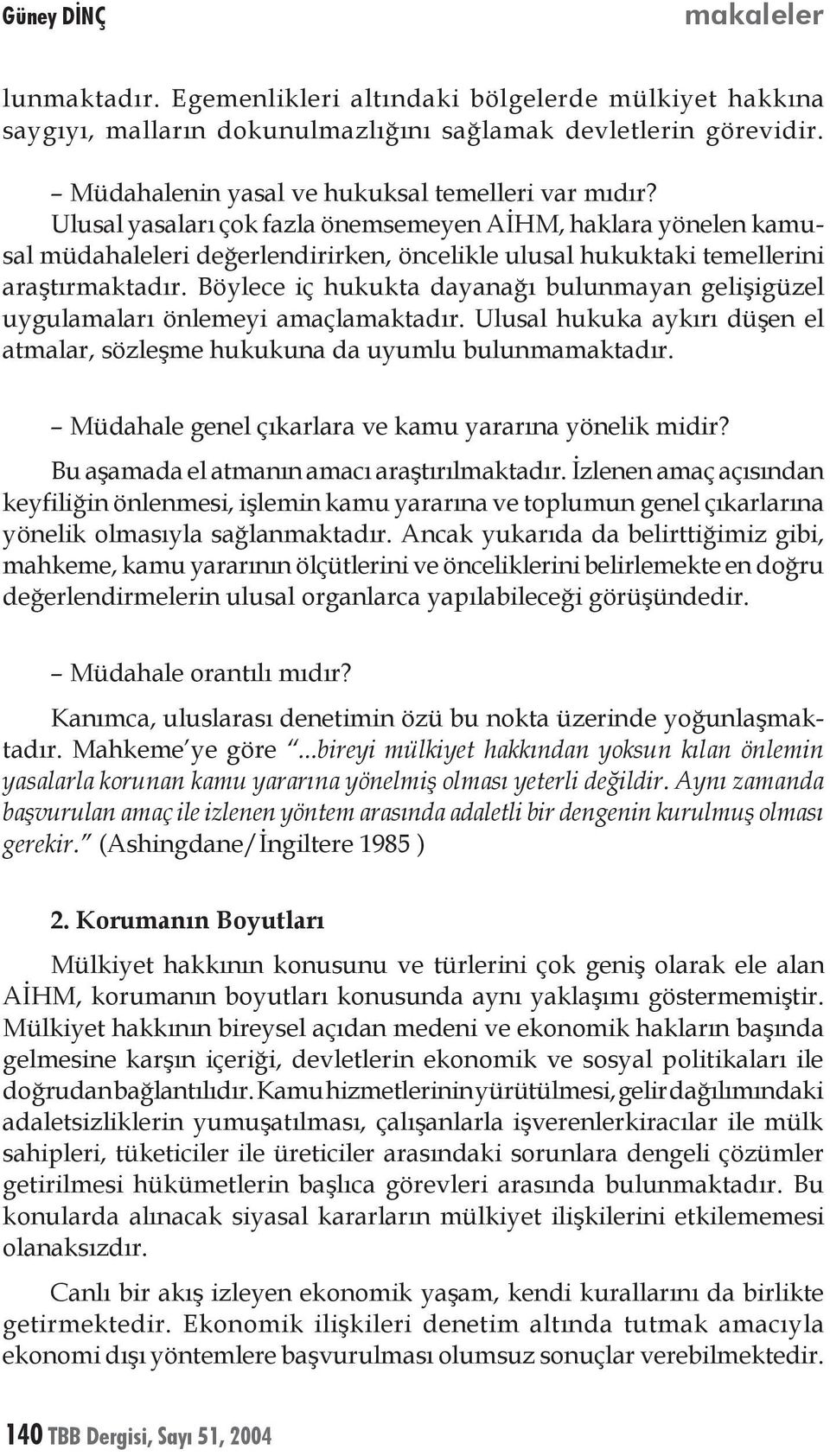 Ulusal yasaları çok fazla önemsemeyen AİHM, haklara yönelen kamusal müdahaleleri değerlendirirken, öncelikle ulusal hukuktaki temellerini araştırmaktadır.