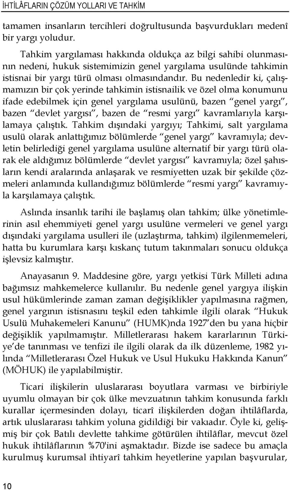 Bu nedenledir ki, çalışmamızın bir çok yerinde tahkimin istisnailik ve özel olma konumunu ifade edebilmek için genel yargılama usulünü, bazen genel yargı, bazen devlet yargısı, bazen de resmi yargı