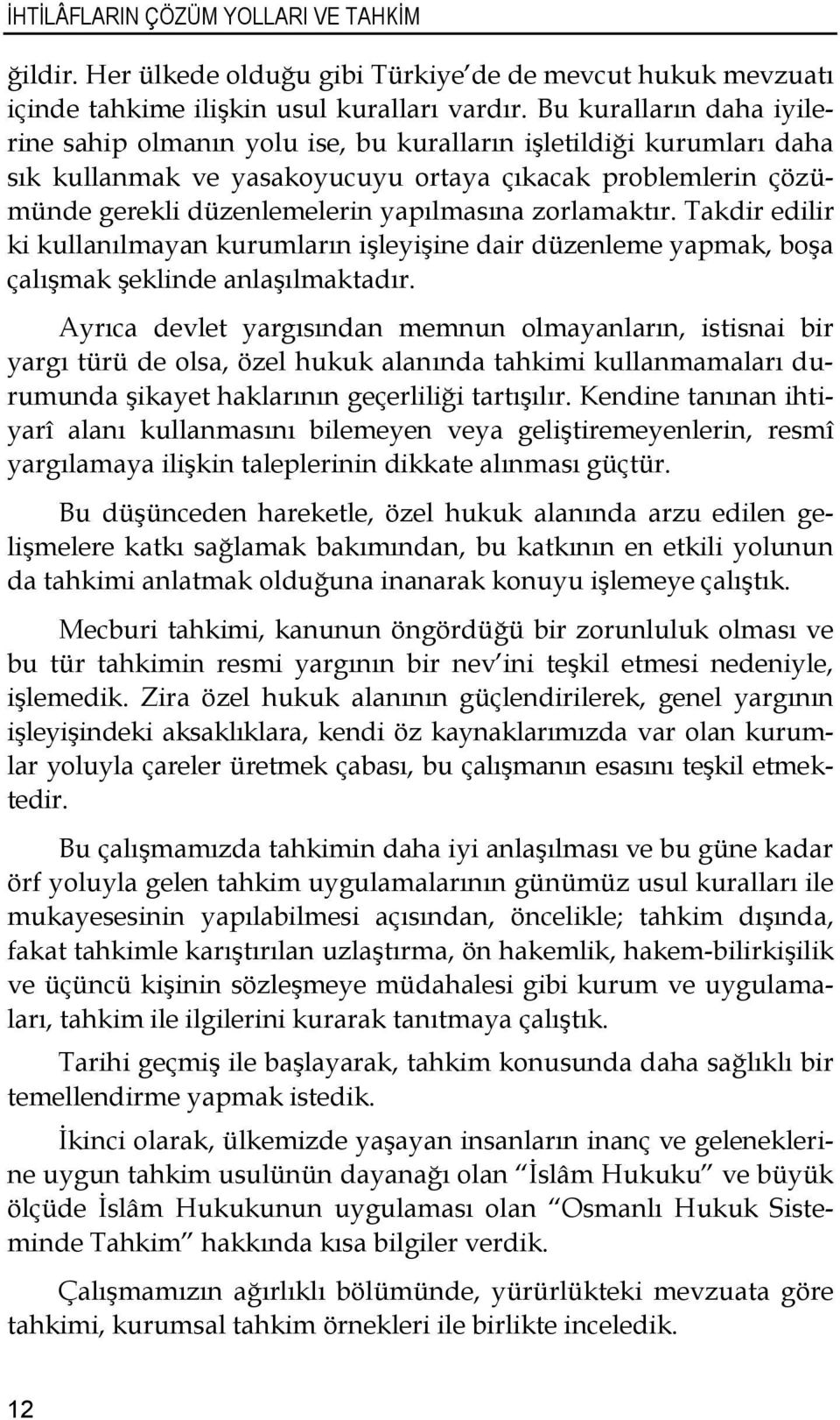 zorlamaktır. Takdir edilir ki kullanılmayan kurumların işleyişine dair düzenleme yapmak, boşa çalışmak şeklinde anlaşılmaktadır.