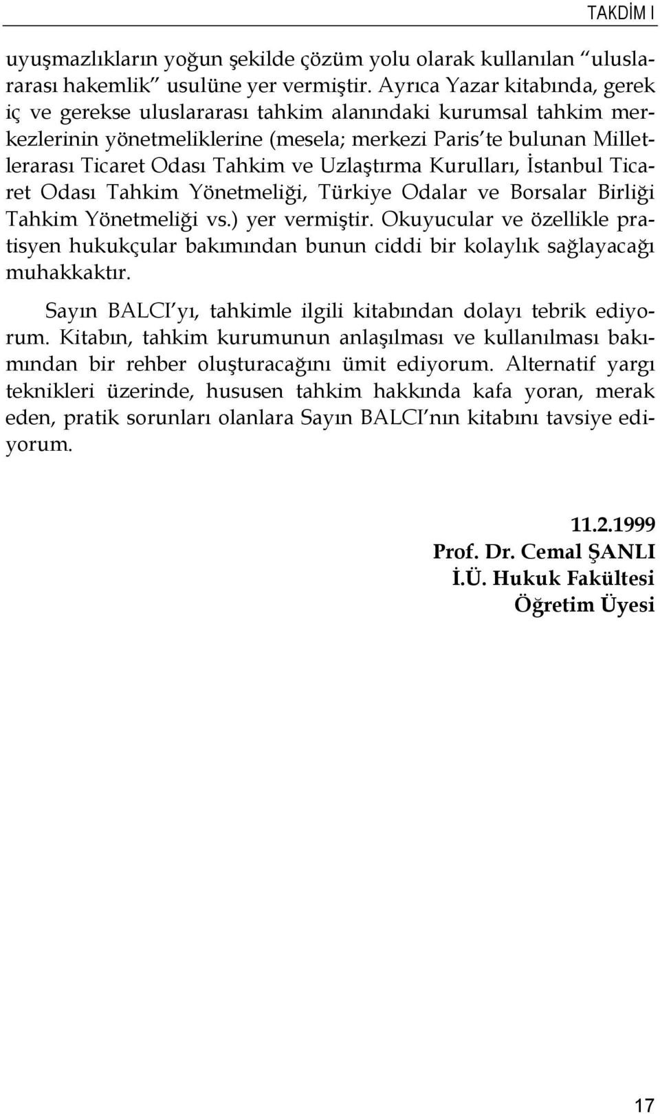 Uzlaştırma Kurulları, İstanbul Ticaret Odası Tahkim Yönetmeliği, Türkiye Odalar ve Borsalar Birliği Tahkim Yönetmeliği vs.) yer vermiştir.