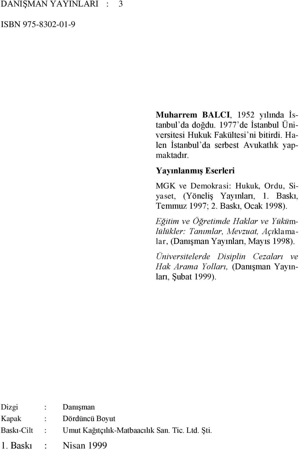 Baskı, Ocak 1998). Eğitim ve Öğretimde Haklar ve Yükümlülükler: Tanımlar, Mevzuat, Açıklamalar, (Danışman Yayınları, Mayıs 1998).