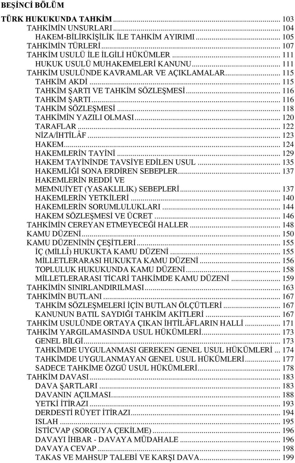 .. 118 TAHKİMİN YAZILI OLMASI... 120 TARAFLAR... 122 NİZA/İHTİLÂF... 123 HAKEM... 124 HAKEMLERİN TAYİNİ... 129 HAKEM TAYİNİNDE TAVSİYE EDİLEN USUL... 135 HAKEMLİĞİ SONA ERDİREN SEBEPLER.