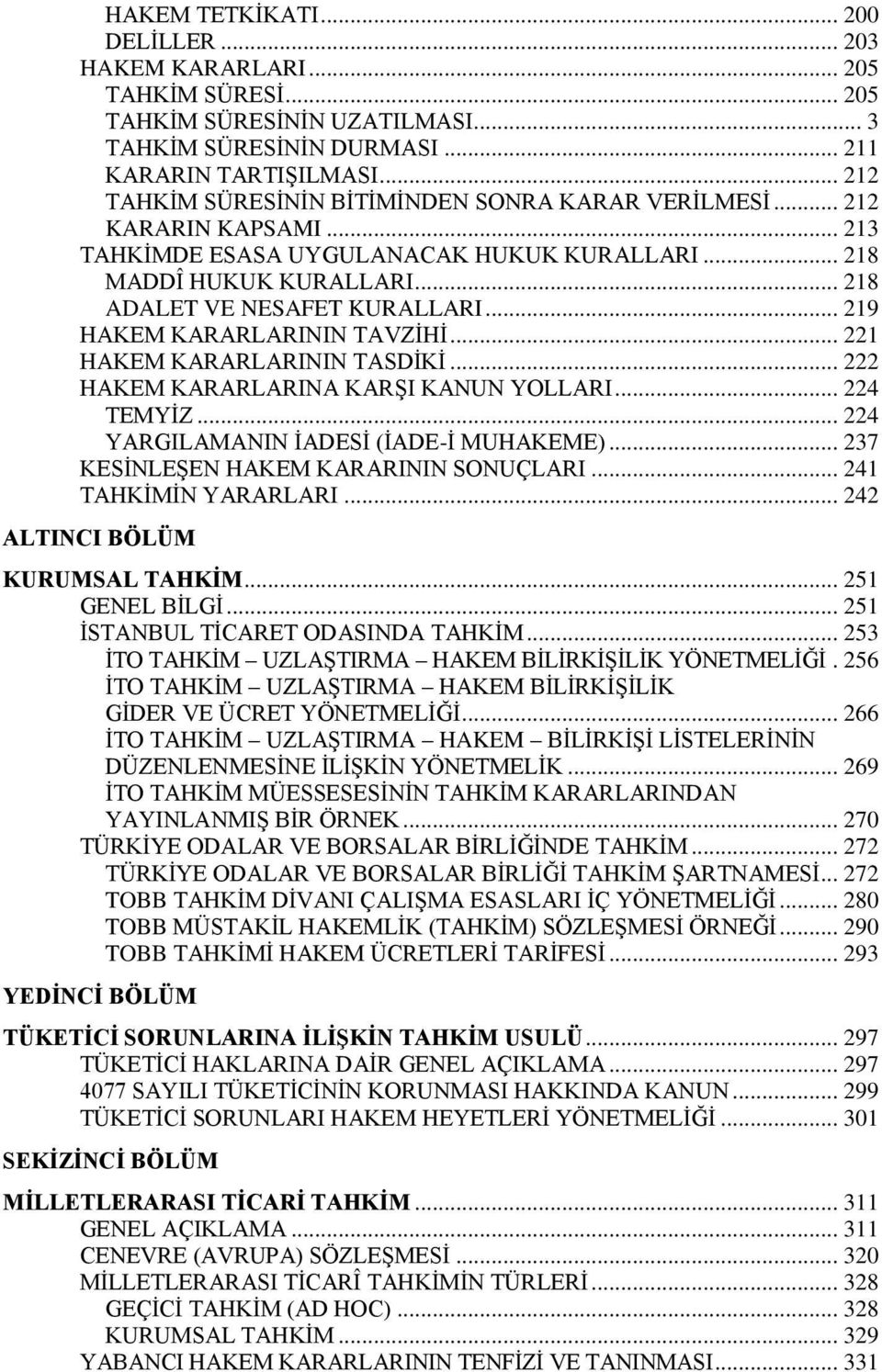 .. 219 HAKEM KARARLARININ TAVZİHİ... 221 HAKEM KARARLARININ TASDİKİ... 222 HAKEM KARARLARINA KARŞI KANUN YOLLARI... 224 TEMYİZ... 224 YARGILAMANIN İADESİ (İADE-İ MUHAKEME).