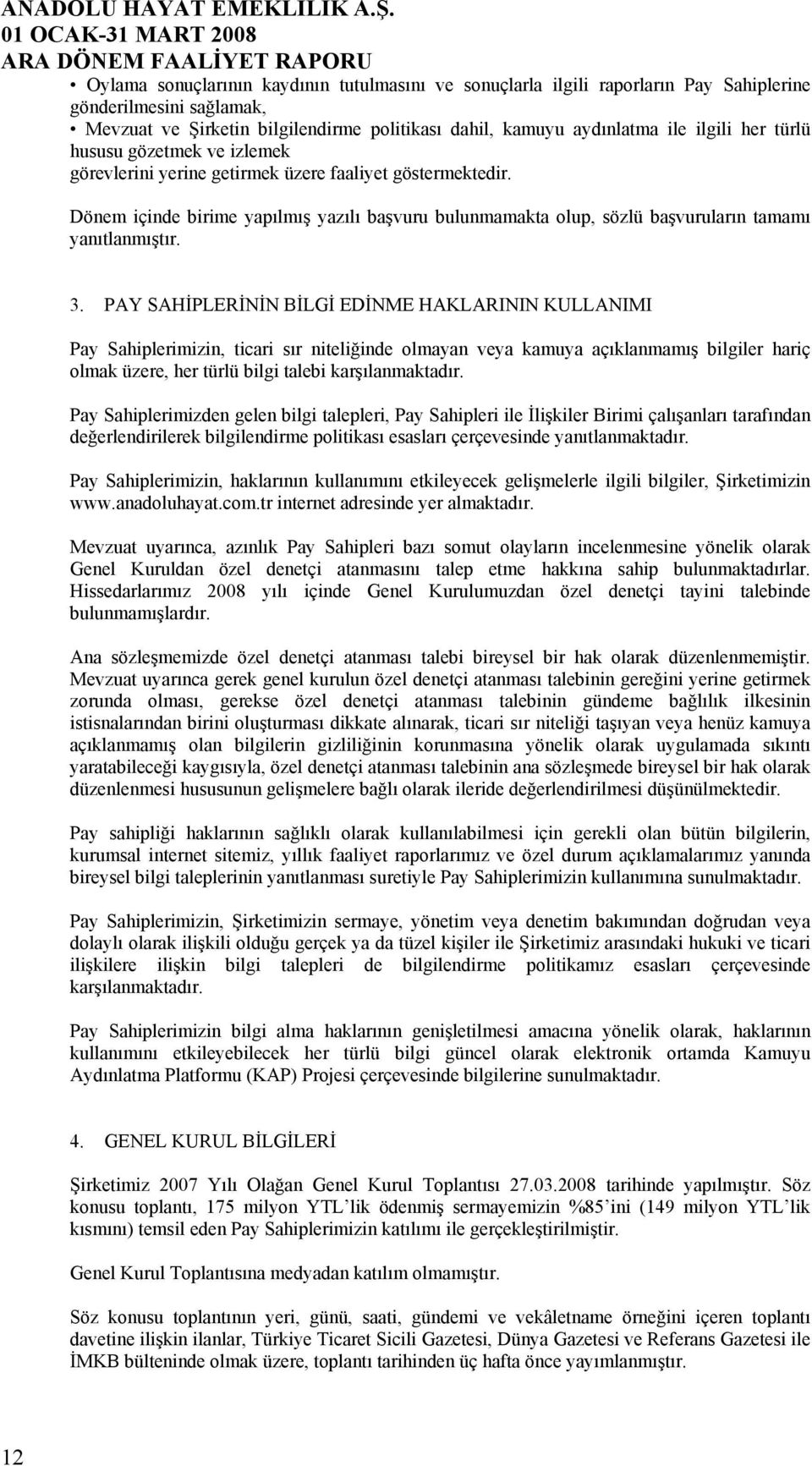 PAY SAHİPLERİNİN BİLGİ EDİNME HAKLARININ KULLANIMI Pay Sahiplerimizin, ticari sır niteliğinde olmayan veya kamuya açıklanmamış bilgiler hariç olmak üzere, her türlü bilgi talebi karşılanmaktadır.