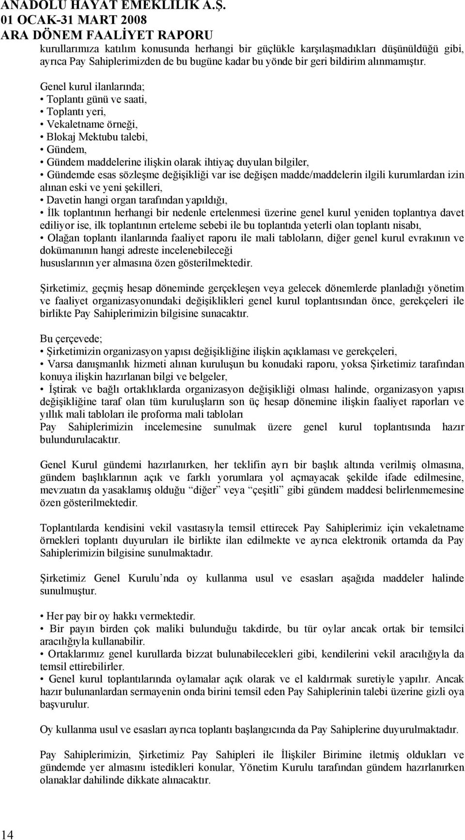 değişikliği var ise değişen madde/maddelerin ilgili kurumlardan izin alınan eski ve yeni şekilleri, Davetin hangi organ tarafından yapıldığı, İlk toplantının herhangi bir nedenle ertelenmesi üzerine