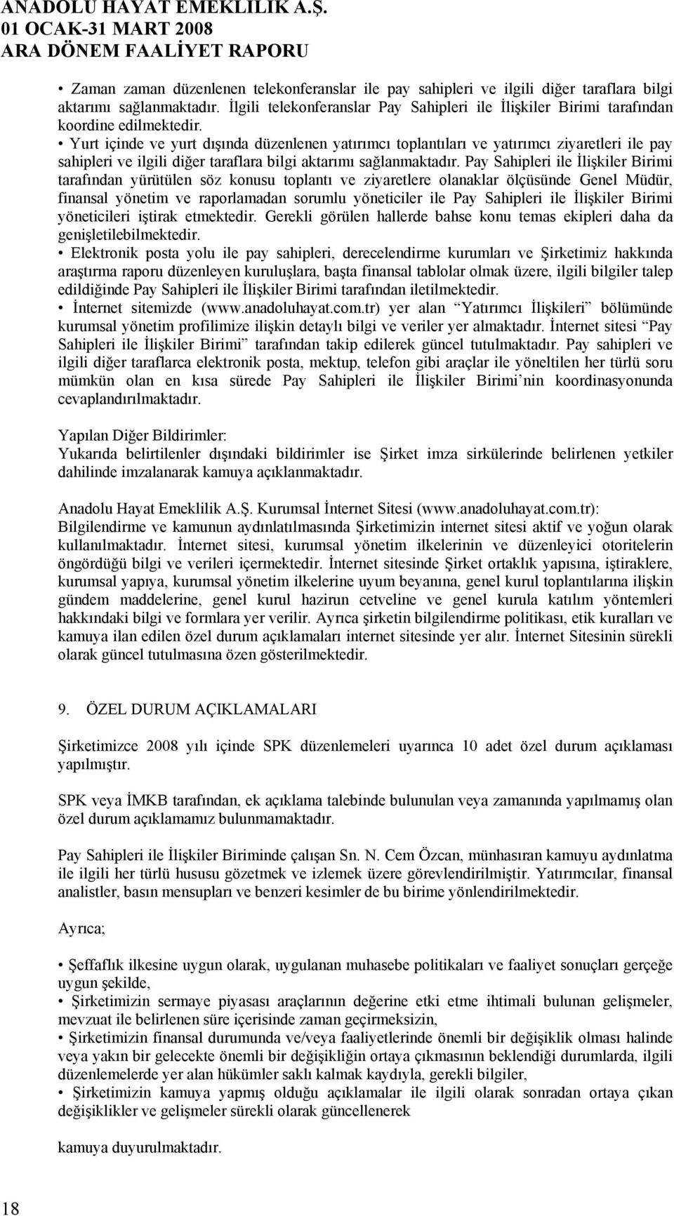 Yurt içinde ve yurt dışında düzenlenen yatırımcı toplantıları ve yatırımcı ziyaretleri ile pay sahipleri ve ilgili diğer taraflara bilgi aktarımı sağlanmaktadır.