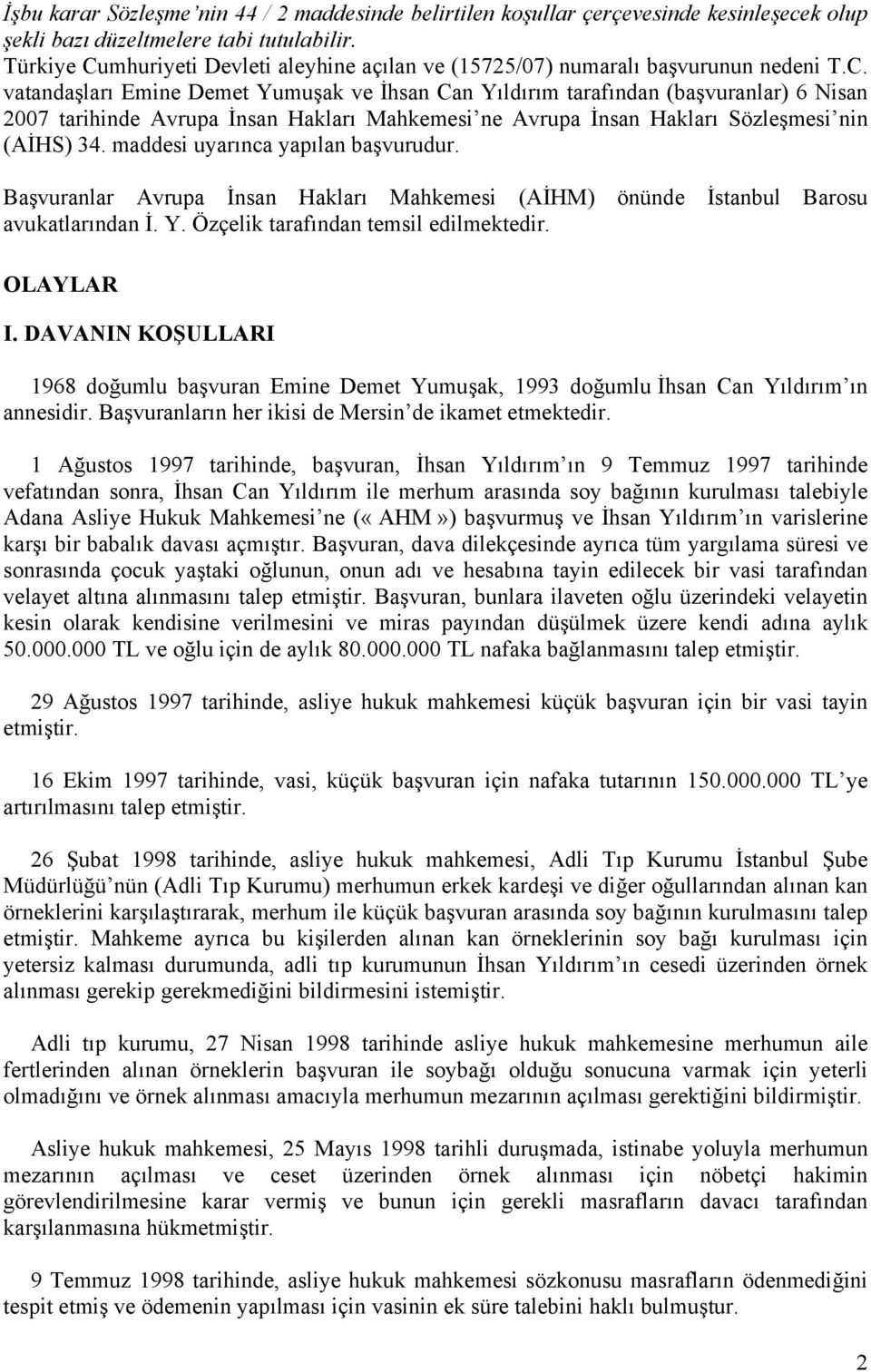 maddesi uyarınca yapılan başvurudur. Başvuranlar Avrupa İnsan Hakları Mahkemesi (AİHM) önünde İstanbul Barosu avukatlarından İ. Y. Özçelik tarafından temsil edilmektedir. OLAYLAR I.