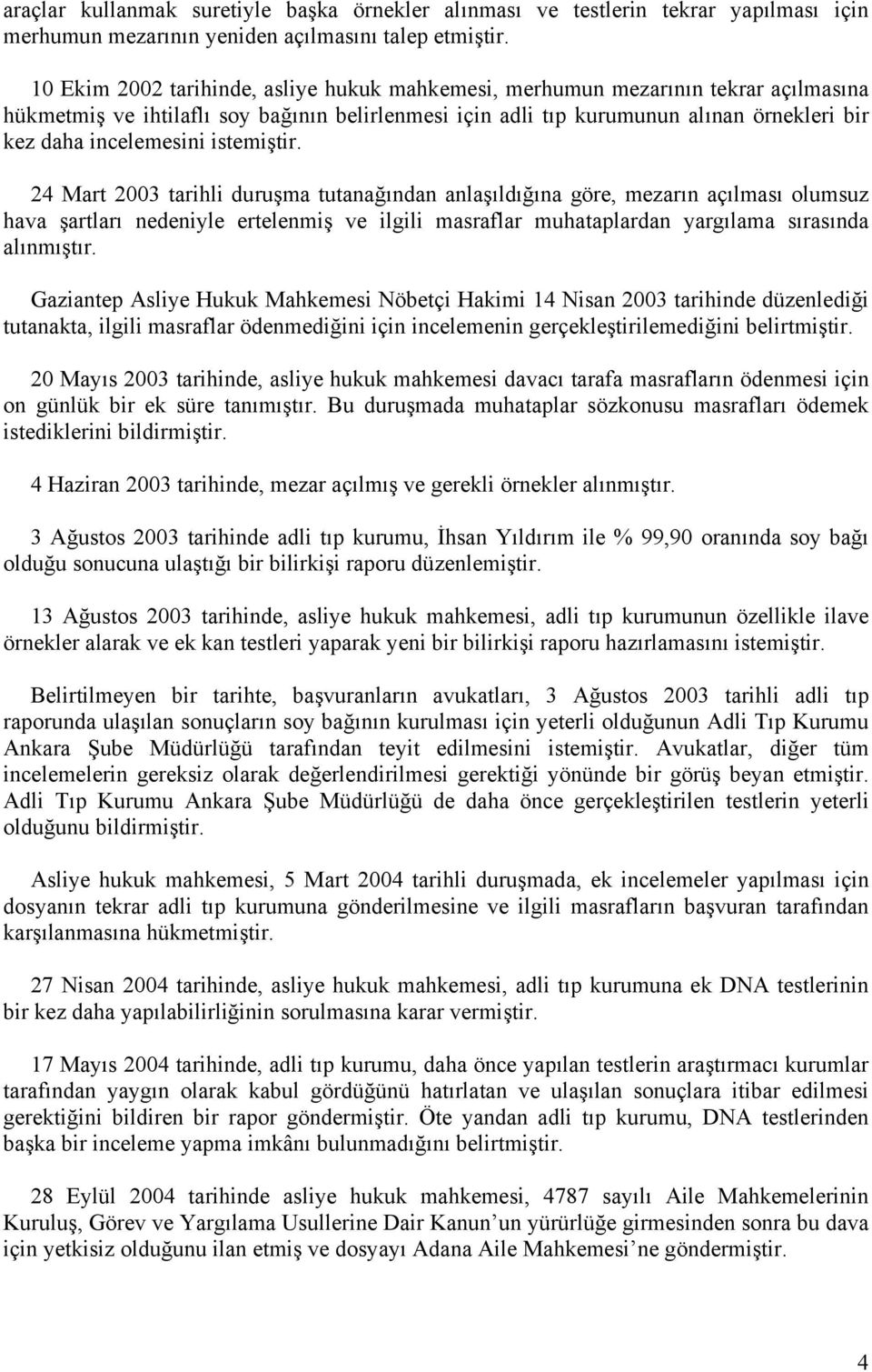 istemiştir. 24 Mart 2003 tarihli duruşma tutanağından anlaşıldığına göre, mezarın açılması olumsuz hava şartları nedeniyle ertelenmiş ve ilgili masraflar muhataplardan yargılama sırasında alınmıştır.