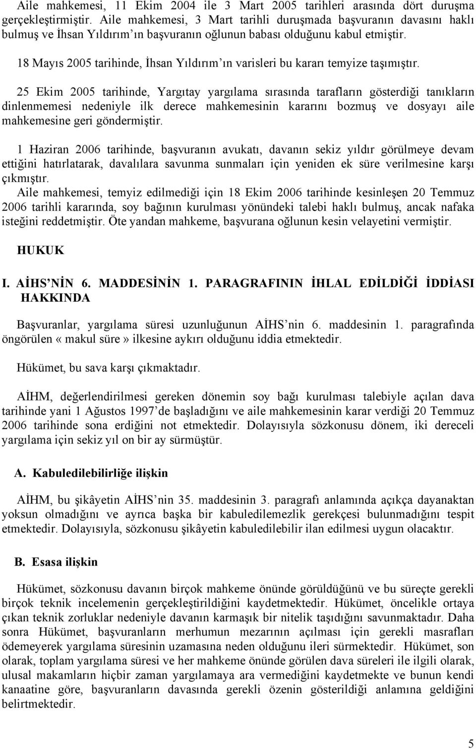 18 Mayıs 2005 tarihinde, İhsan Yıldırım ın varisleri bu kararı temyize taşımıştır.