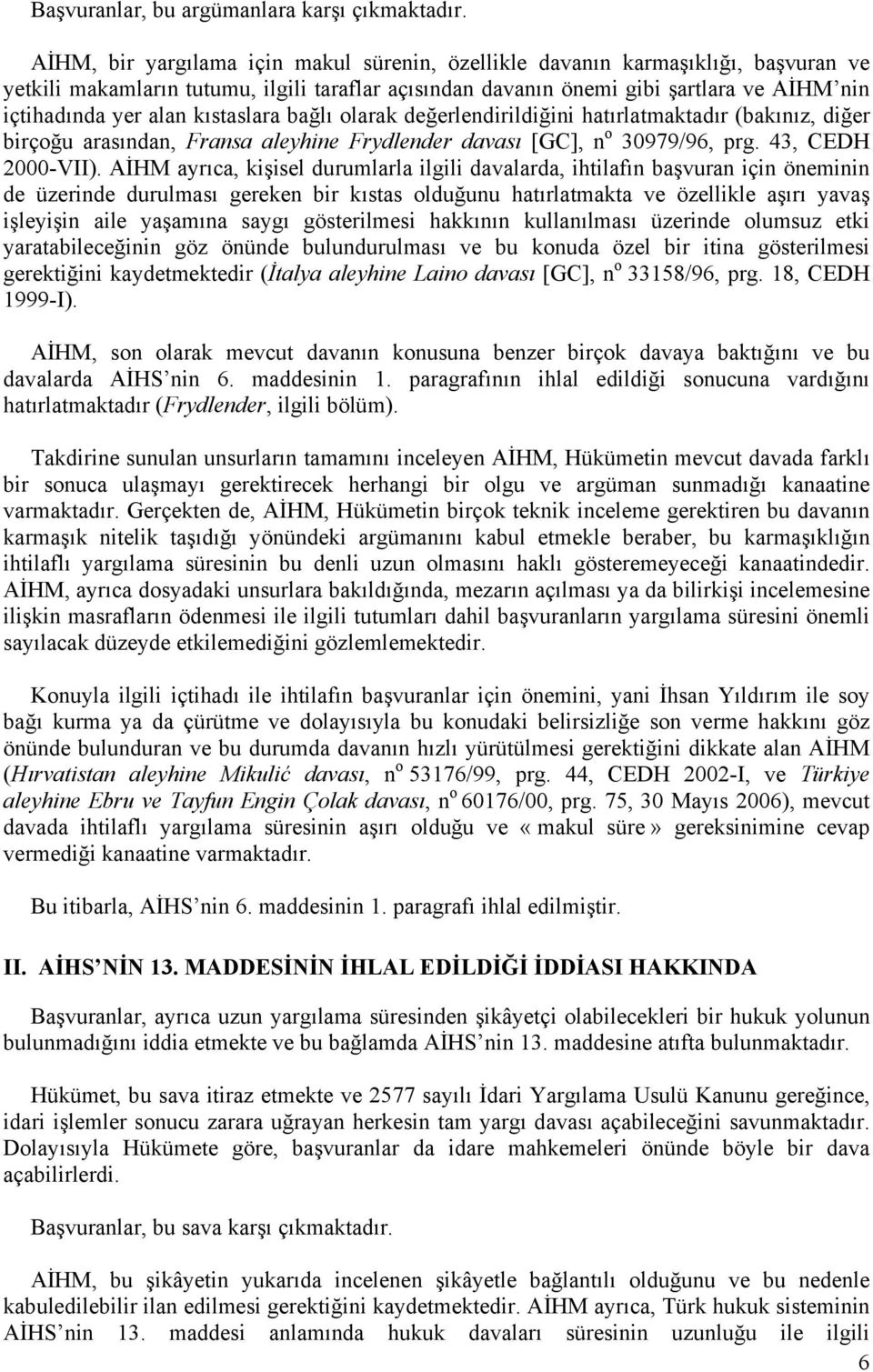 kıstaslara bağlı olarak değerlendirildiğini hatırlatmaktadır (bakınız, diğer birçoğu arasından, Fransa aleyhine Frydlender davası [GC], n o 30979/96, prg. 43, CEDH 2000-VII).