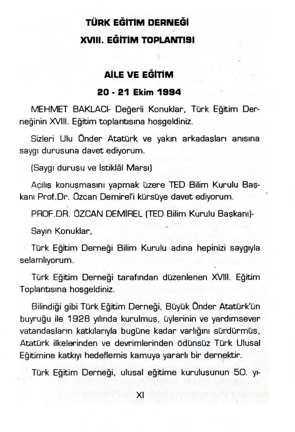 Ûzcan Demirel'i kürsüye davet ediyorum. PROF.DR. ÖZCAN DEMİREL (TED Bilim Kurulu Başkanı)- Sayın Konuklar, Türk Eğitim Derneği Bilim Kurulu adına hepinizi saygıyla selamlıyorum.