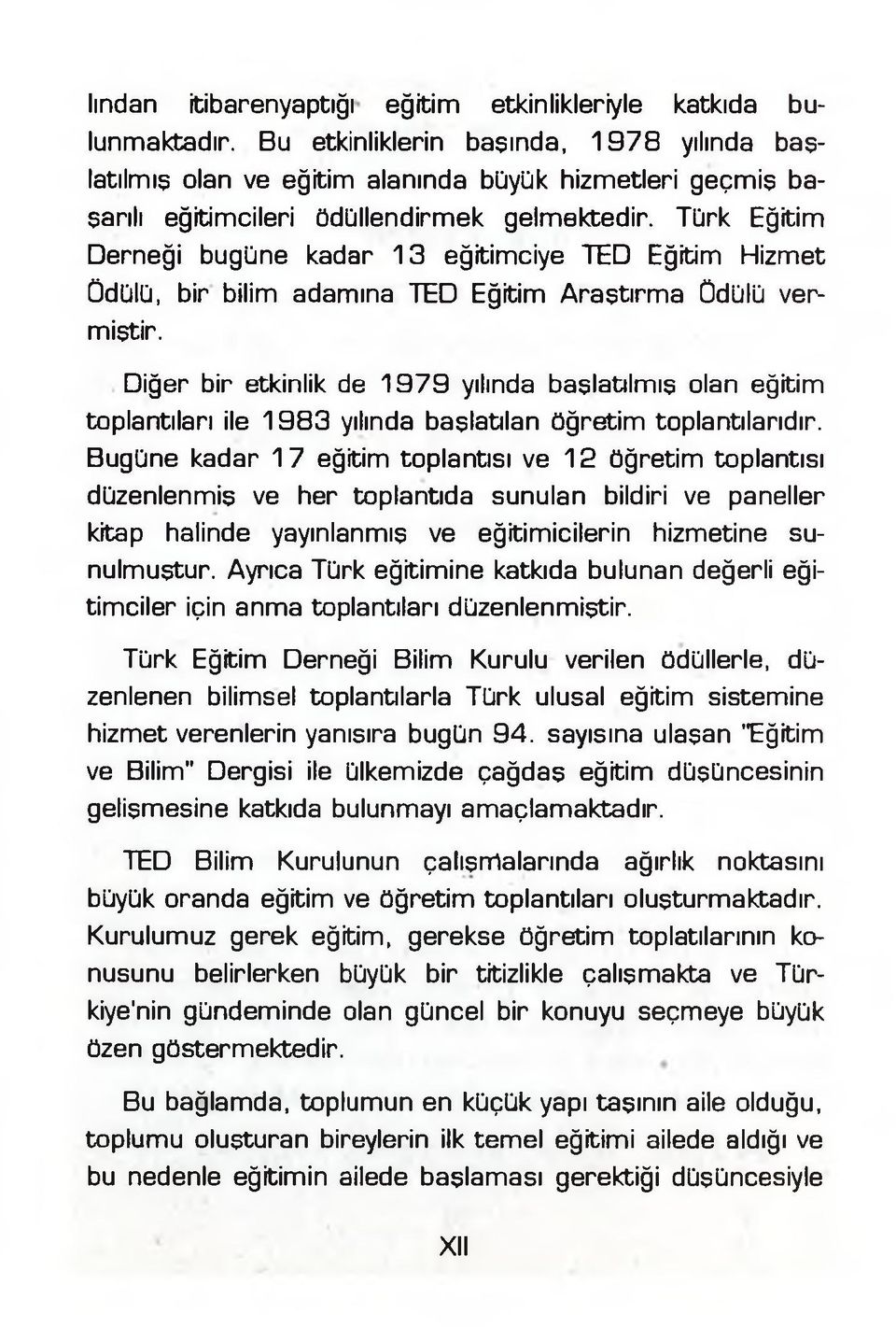 Türk Eğitim Derneği bugüne kadar 13 eğitimciye TED Eğitim Hizmet Ödülü, bir bilim adamına TED Eğitim Araştırma Ödülü vermiştir.