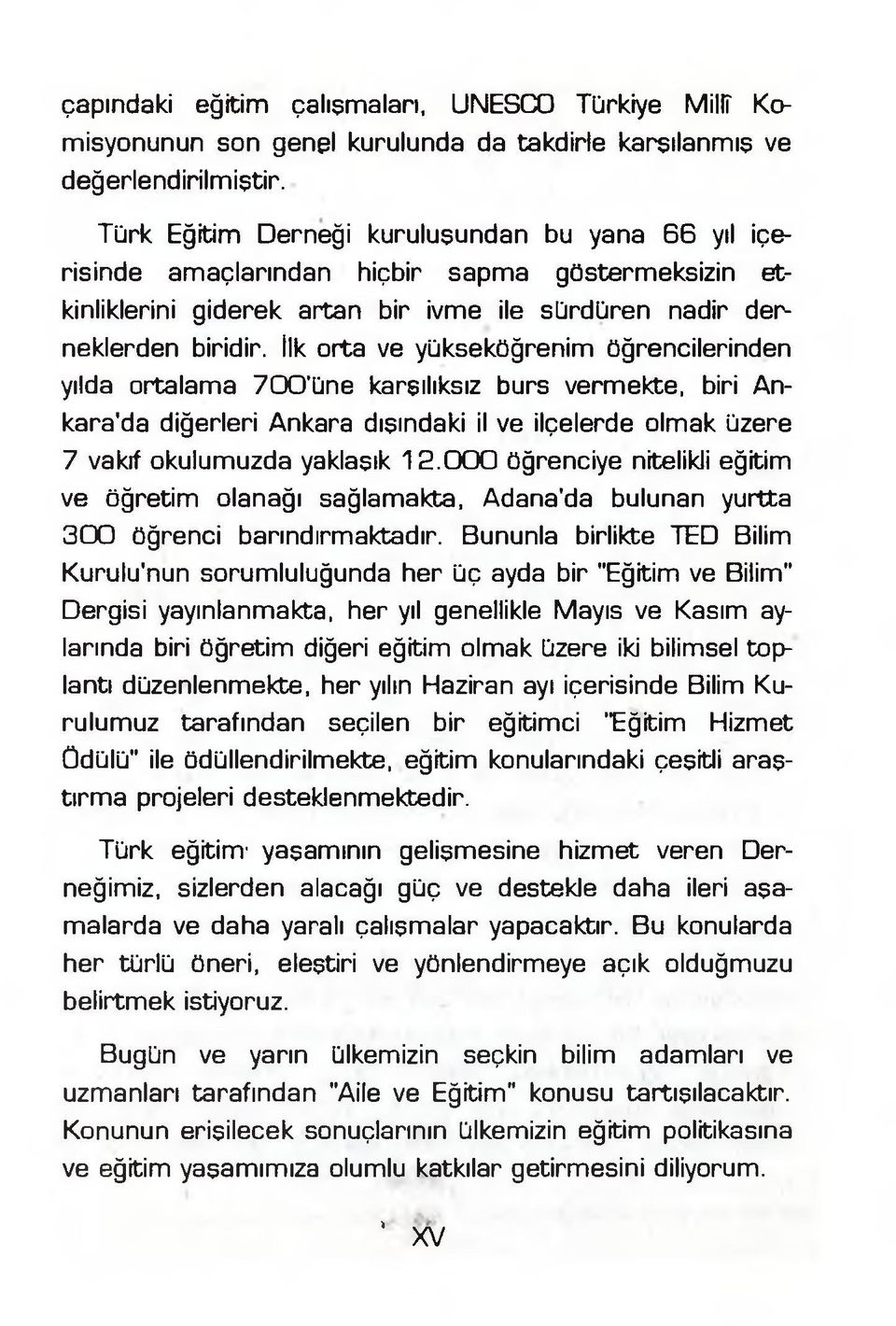 İlk orta ve yükseköğrenim öğrencilerinden yılda ortalama 7 0 0 üne karşılıksız burs vermekte, biri Ankara'da diğerleri Ankara dışındaki il ve ilçelerde olmak üzere 7 vakıf okulumuzda yaklaşık 1 2.