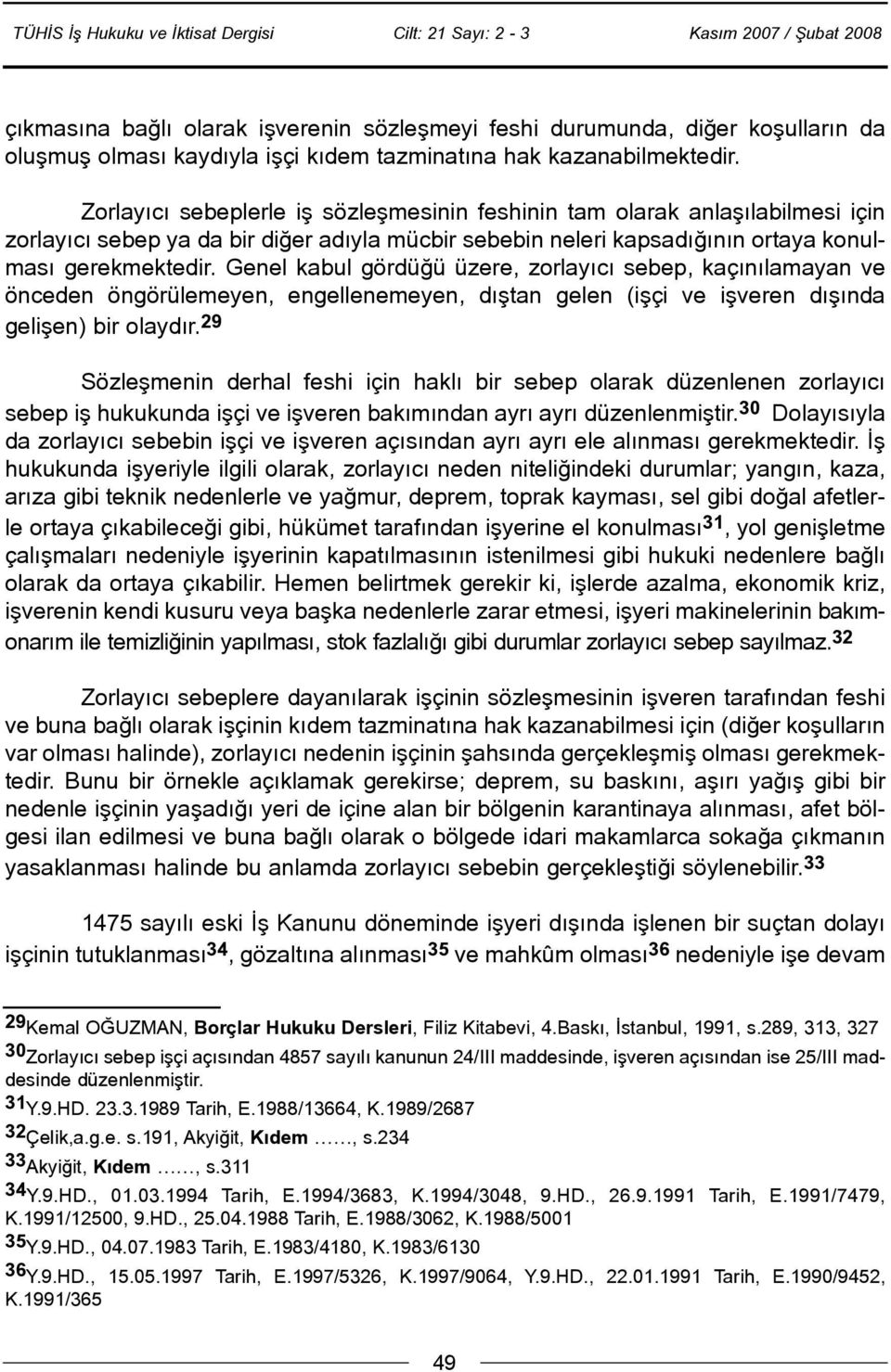 Genel kabul gördüðü üzere, zorlayýcý sebep, kaçýnýlamayan ve önceden öngörülemeyen, engellenemeyen, dýþtan gelen (iþçi ve iþveren dýþýnda geliþen) bir olaydýr.