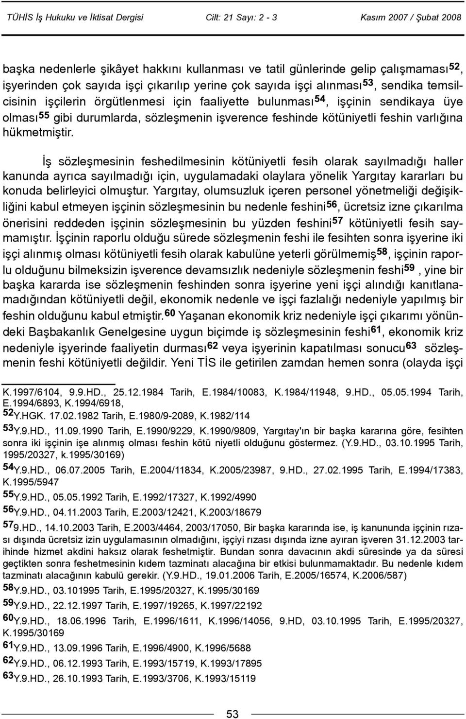 Ýþ sözleþmesinin feshedilmesinin kötüniyetli fesih olarak sayýlmadýðý haller kanunda ayrýca sayýlmadýðý için, uygulamadaki olaylara yönelik Yargýtay kararlarý bu konuda belirleyici olmuþtur.