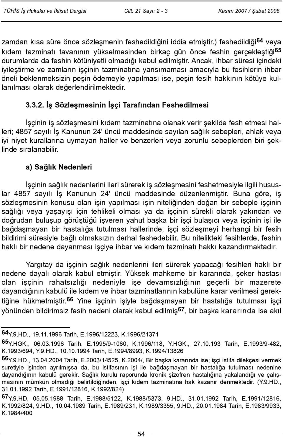 Ancak, ihbar süresi içindeki iyileþtirme ve zamlarýn iþçinin tazminatýna yansýmamasý amacýyla bu fesihlerin ihbar öneli beklenmeksizin peþin ödemeyle yapýlmasý ise, peþin fesih hakkýnýn kötüye