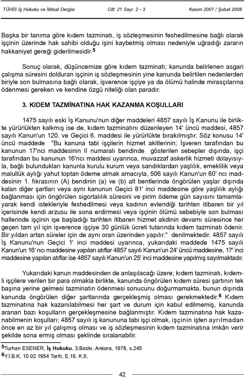 5 Sonuç olarak, düþüncemize göre kýdem tazminatý; kanunda belirlenen asgari çalýþma süresini dolduran iþçinin iþ sözleþmesinin yine kanunda belirtilen nedenlerden biriyle son bulmasýna baðlý olarak,