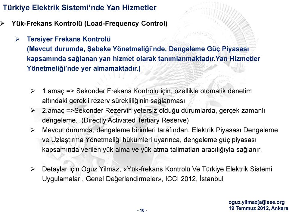 amaç => Sekonder Frekans Kontrolu için, özellikle otomatik denetim altındaki gerekli rezerv sürekliliğinin sağlanması 2.amaç =>Sekonder Rezervin yetersiz olduğu durumlarda, gerçek zamanlı dengeleme.