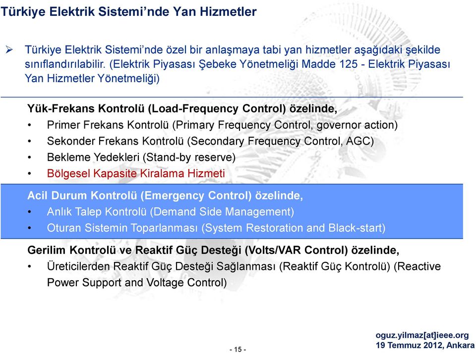 Control, governor action) Sekonder Frekans Kontrolü (Secondary Frequency Control, AGC) Bekleme Yedekleri (Stand-by reserve) Bölgesel Kapasite Kiralama Hizmeti Acil Durum Kontrolü (Emergency Control)