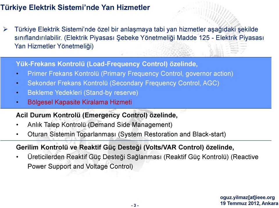 Control, governor action) Sekonder Frekans Kontrolü (Secondary Frequency Control, AGC) Bekleme Yedekleri (Stand-by reserve) Bölgesel Kapasite Kiralama Hizmeti Acil Durum Kontrolü (Emergency Control)