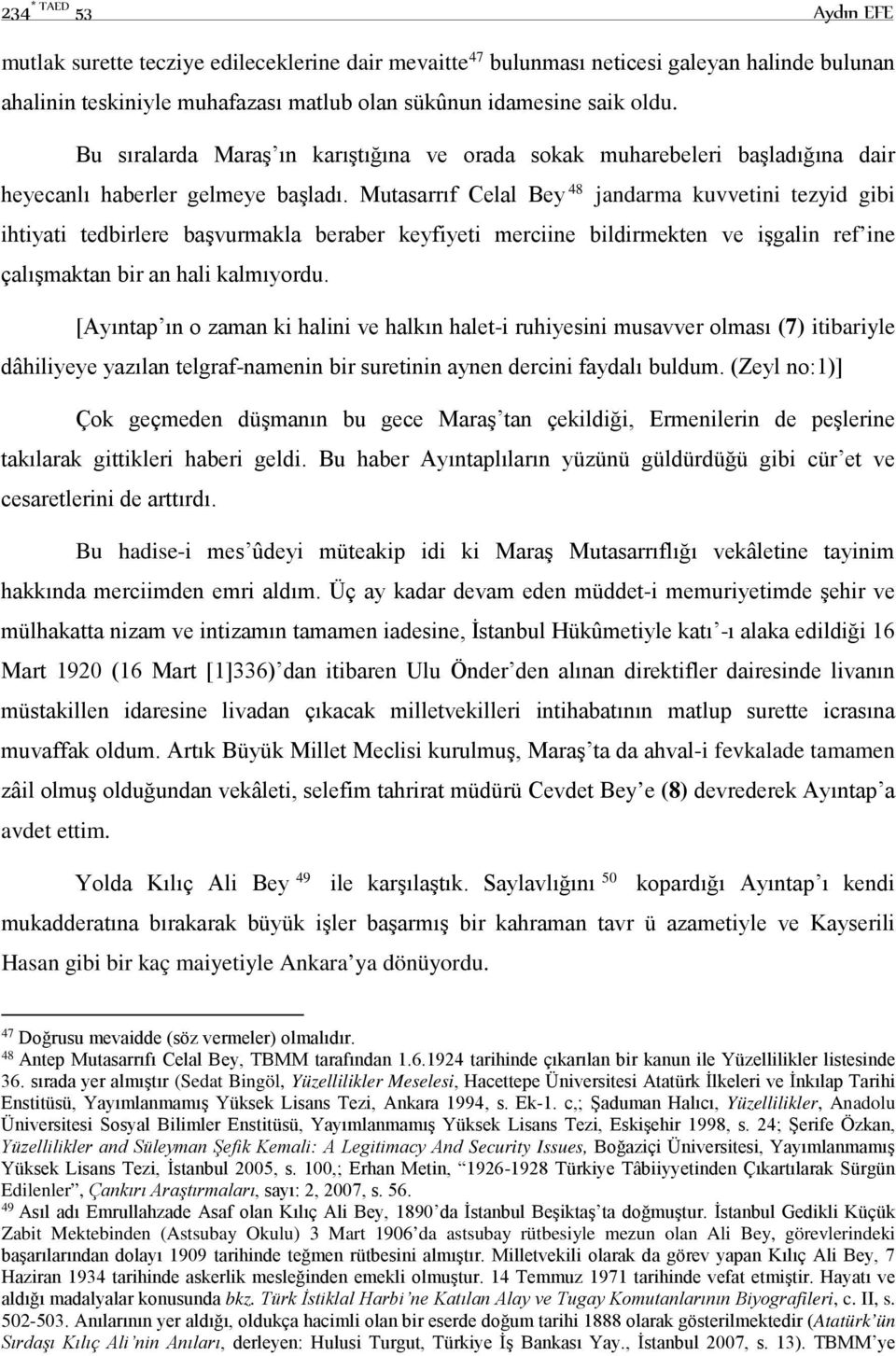 Mutasarrıf Celal Bey 48 jandarma kuvvetini tezyid gibi ihtiyati tedbirlere başvurmakla beraber keyfiyeti merciine bildirmekten ve işgalin ref ine çalışmaktan bir an hali kalmıyordu.