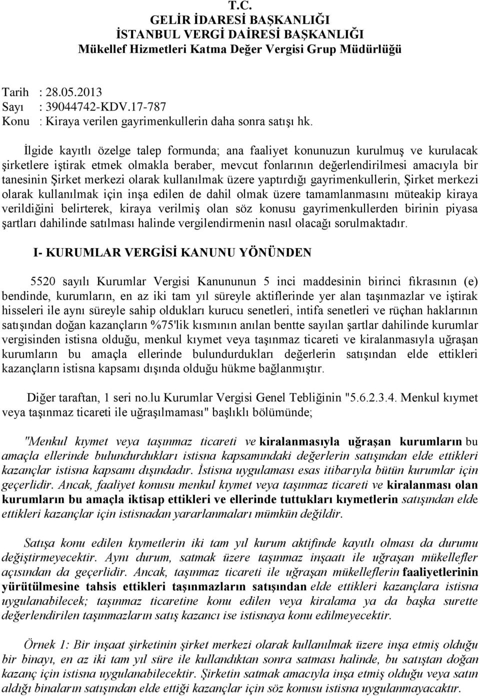 İlgide kayıtlı özelge talep formunda; ana faaliyet konunuzun kurulmuş ve kurulacak şirketlere iştirak etmek olmakla beraber, mevcut fonlarının değerlendirilmesi amacıyla bir tanesinin Şirket merkezi