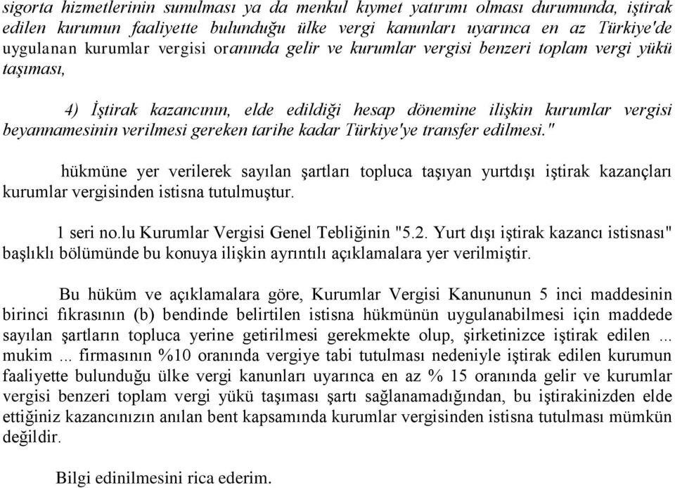 Türkiye'ye transfer edilmesi." hükmüne yer verilerek sayılan şartları topluca taşıyan yurtdışı iştirak kazançları kurumlar vergisinden istisna tutulmuştur. 1 seri no.