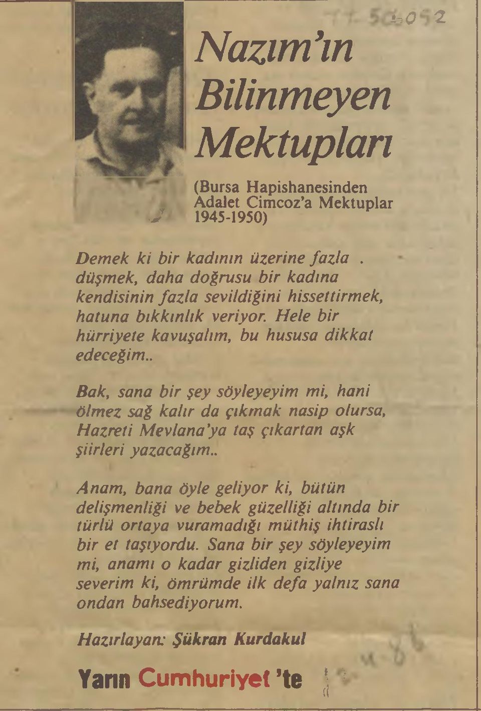 . Bak, sana bir şey söyleyeyim mi, hani ölmez sağ kalır da çıkmak nasip olursa. Hazret i Mevlana ya taş çıkartan aşk şiirleri yazacağım.