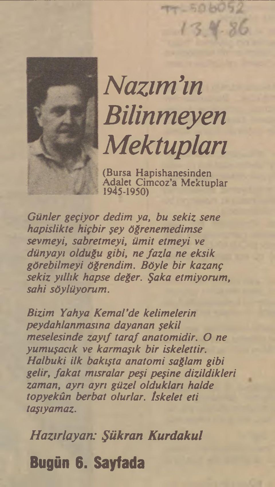 Bizim Yahya Kemal de kelimelerin peydahlanmasına dayanan şekil meselesinde zayıf taraf anatomidir. O ne yumuşacık ve karmaşık bir iskelettir.