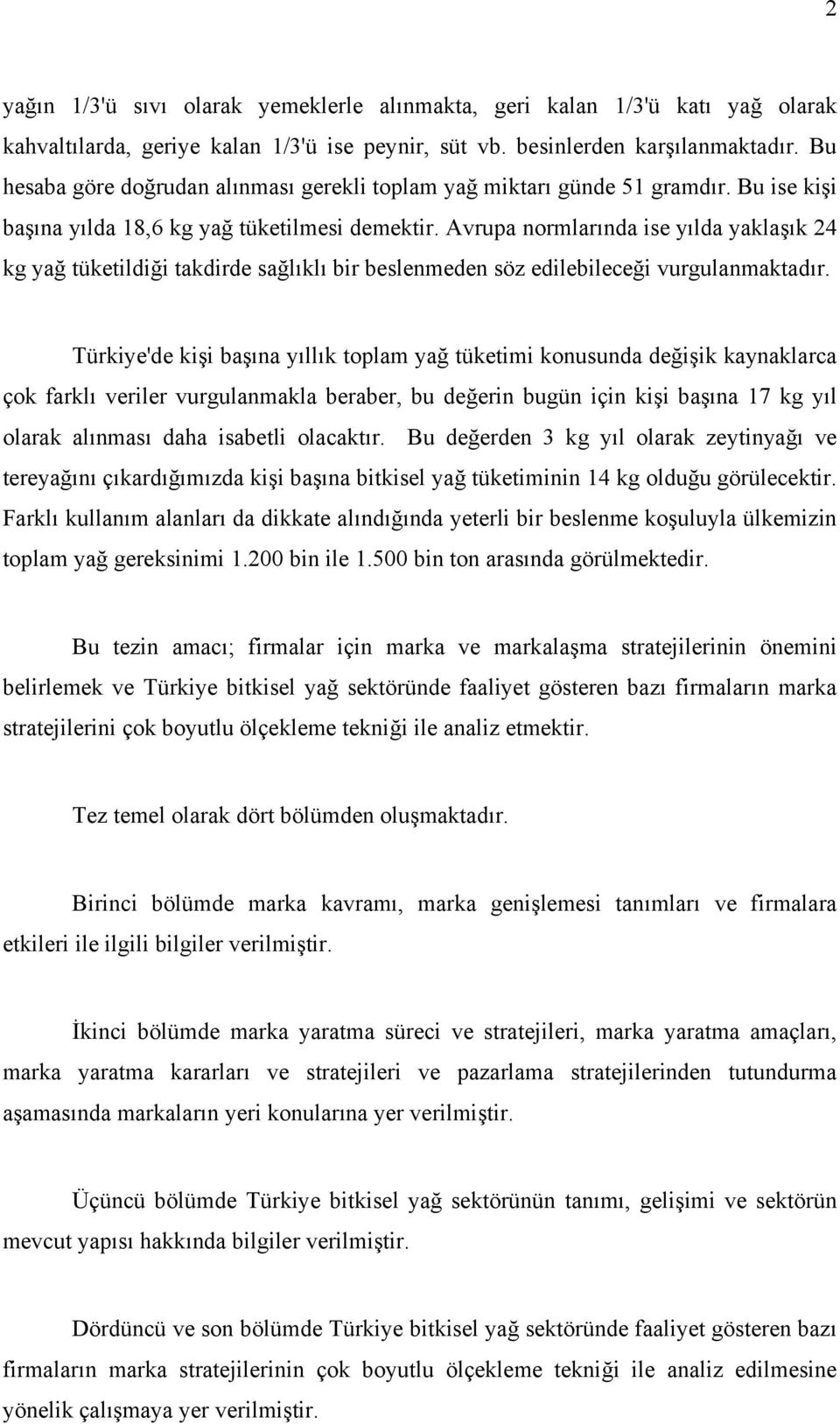 Avrupa normlarında ise yılda yaklaşık 24 kg yağ tüketildiği takdirde sağlıklı bir beslenmeden söz edilebileceği vurgulanmaktadır.