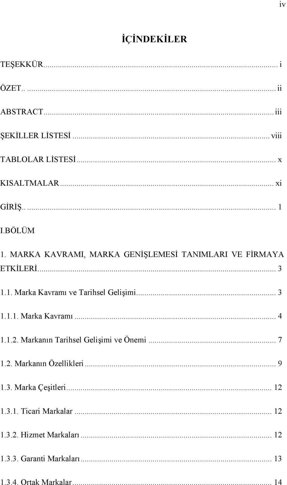 .. 3 1.1.1. Marka Kavramı... 4 1.1.2. Markanın Tarihsel Gelişimi ve Önemi... 7 1.2. Markanın Özellikleri... 9 1.3. Marka Çeşitleri.