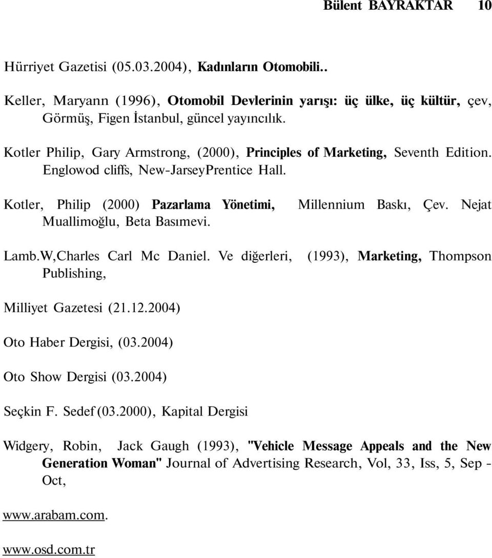 W,Charles Carl Mc Daniel. Ve diğerleri, Publishing, Millennium Baskı, Çev. Nejat (1993), Marketing, Thompson Milliyet Gazetesi (21.12.2004) Oto Haber Dergisi, (03.2004) Oto Show Dergisi (03.