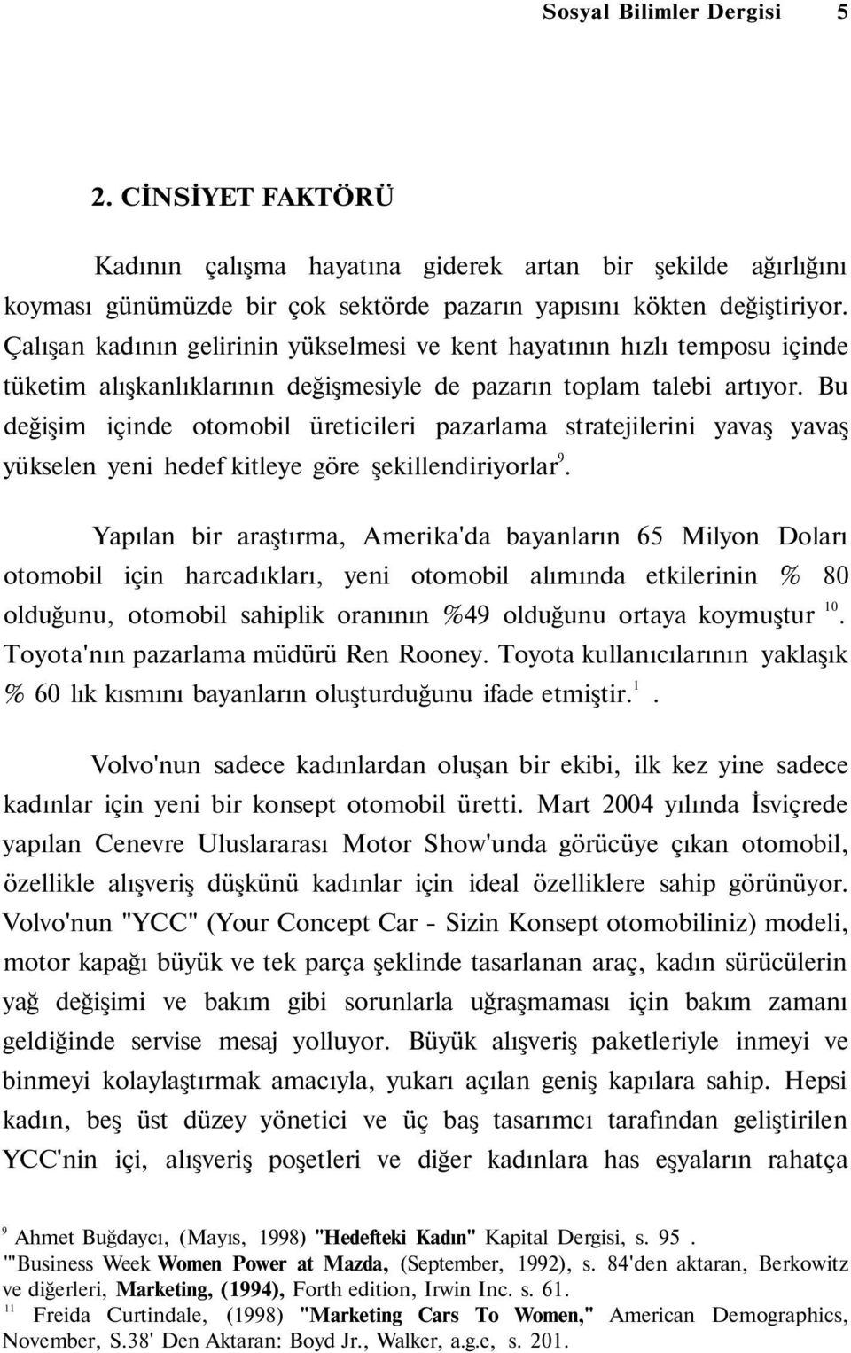 Bu değişim içinde otomobil üreticileri pazarlama stratejilerini yavaş yavaş yükselen yeni hedef kitleye göre şekillendiriyorlar 9.