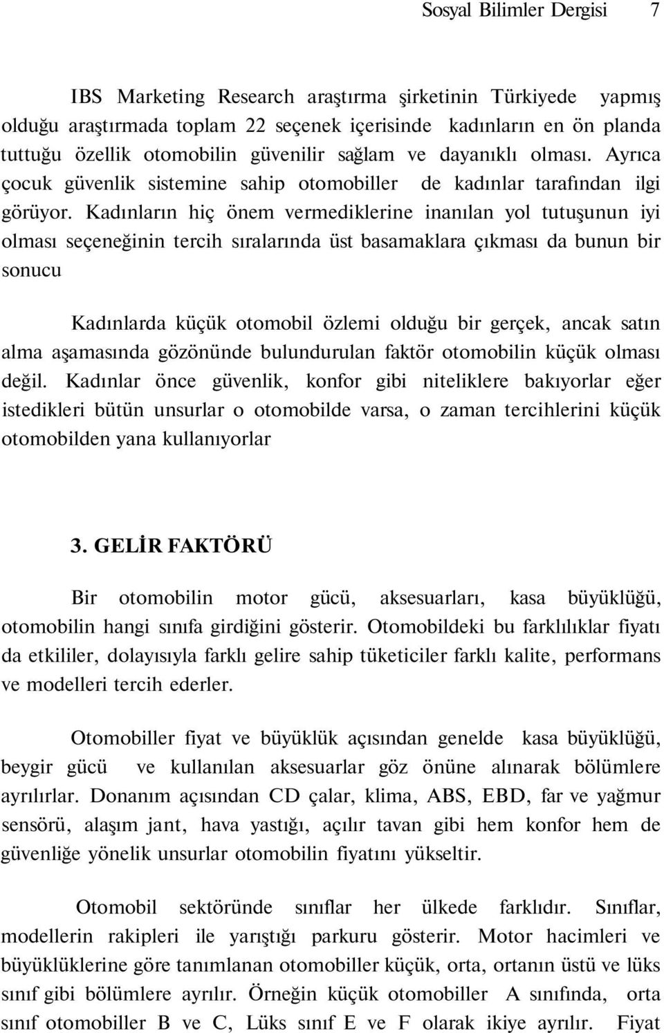 Kadınların hiç önem vermediklerine inanılan yol tutuşunun iyi olması seçeneğinin tercih sıralarında üst basamaklara çıkması da bunun bir sonucu Kadınlarda küçük otomobil özlemi olduğu bir gerçek,