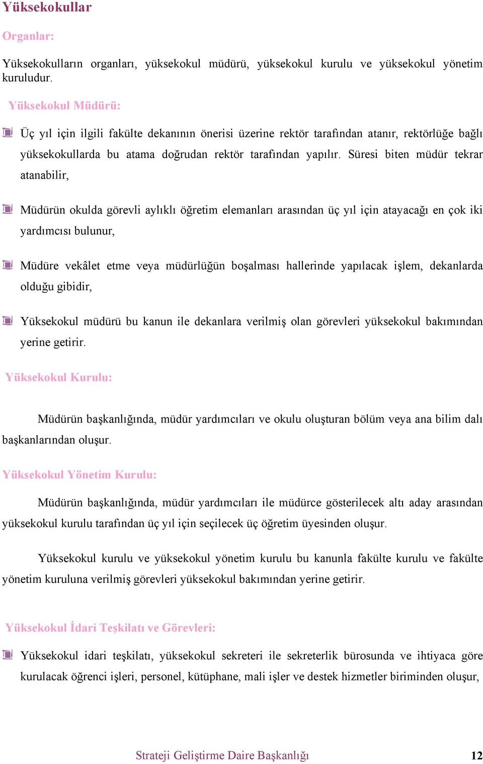 Süresi biten müdür tekrar atanabilir, Müdürün okulda görevli aylıklı öğretim elemanları arasından üç yıl için atayacağı en çok iki yardımcısı bulunur, Müdüre vekâlet etme veya müdürlüğün boşalması