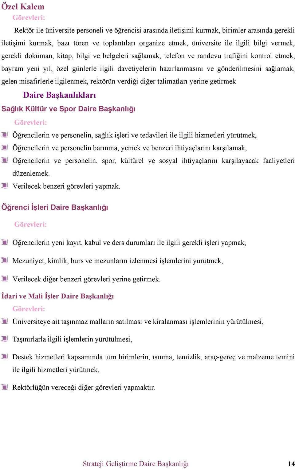 gönderilmesini sağlamak, gelen misafirlerle ilgilenmek, rektörün verdiği diğer talimatları yerine getirmek Daire Başkanlıkları Sağlık Kültür ve Spor Daire Başkanlığı Görevleri: Öğrencilerin ve