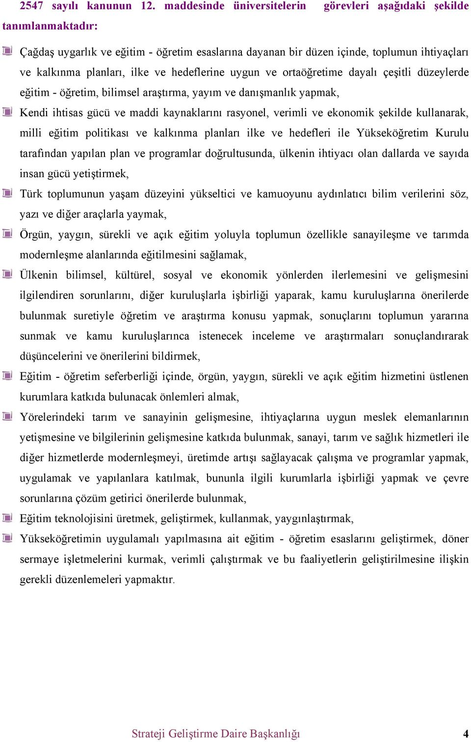 hedeflerine uygun ve ortaöğretime dayalı çeşitli düzeylerde eğitim - öğretim, bilimsel araştırma, yayım ve danışmanlık yapmak, Kendi ihtisas gücü ve maddi kaynaklarını rasyonel, verimli ve ekonomik