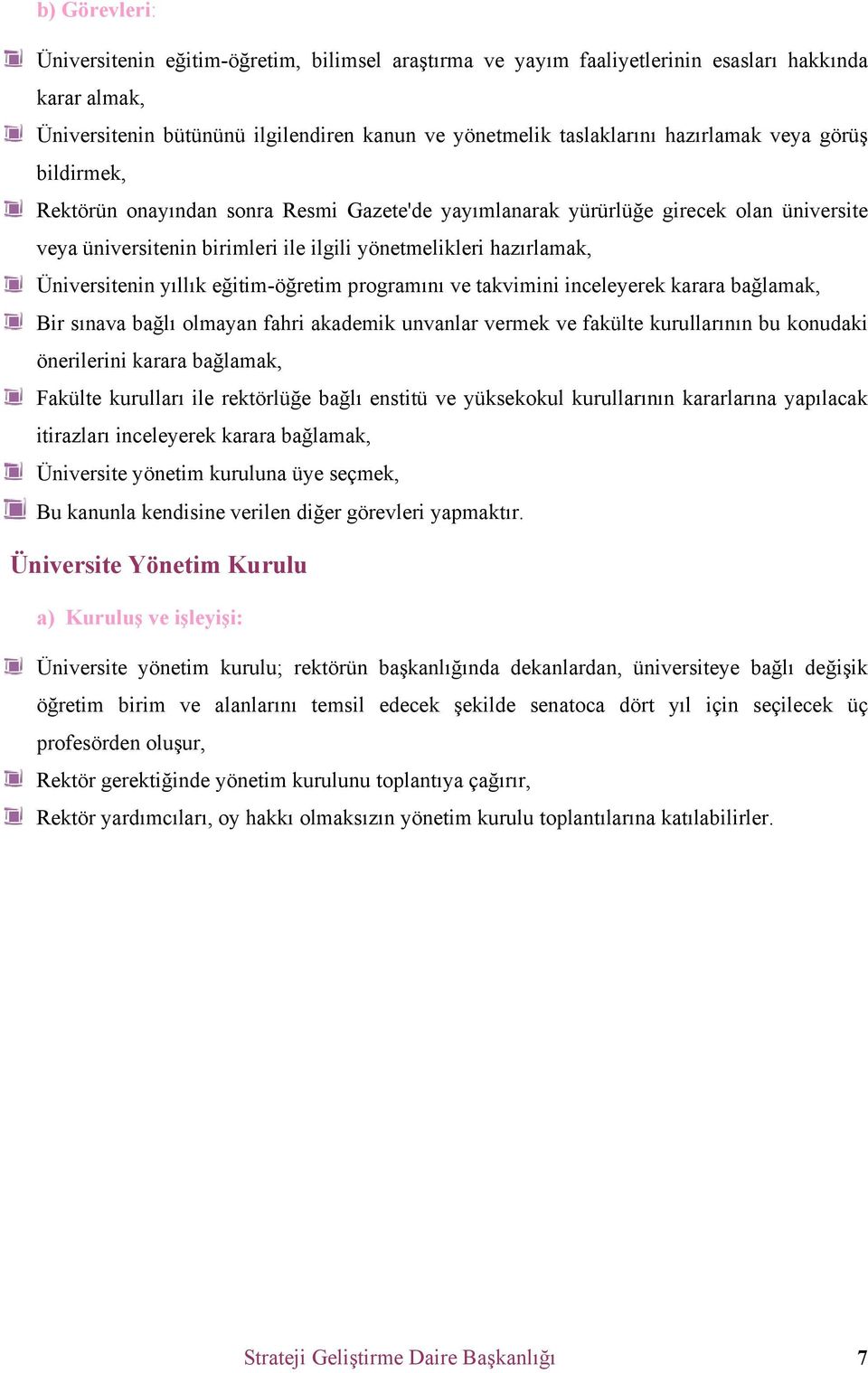 eğitim-öğretim programını ve takvimini inceleyerek karara bağlamak, Bir sınava bağlı olmayan fahri akademik unvanlar vermek ve fakülte kurullarının bu konudaki önerilerini karara bağlamak, Fakülte