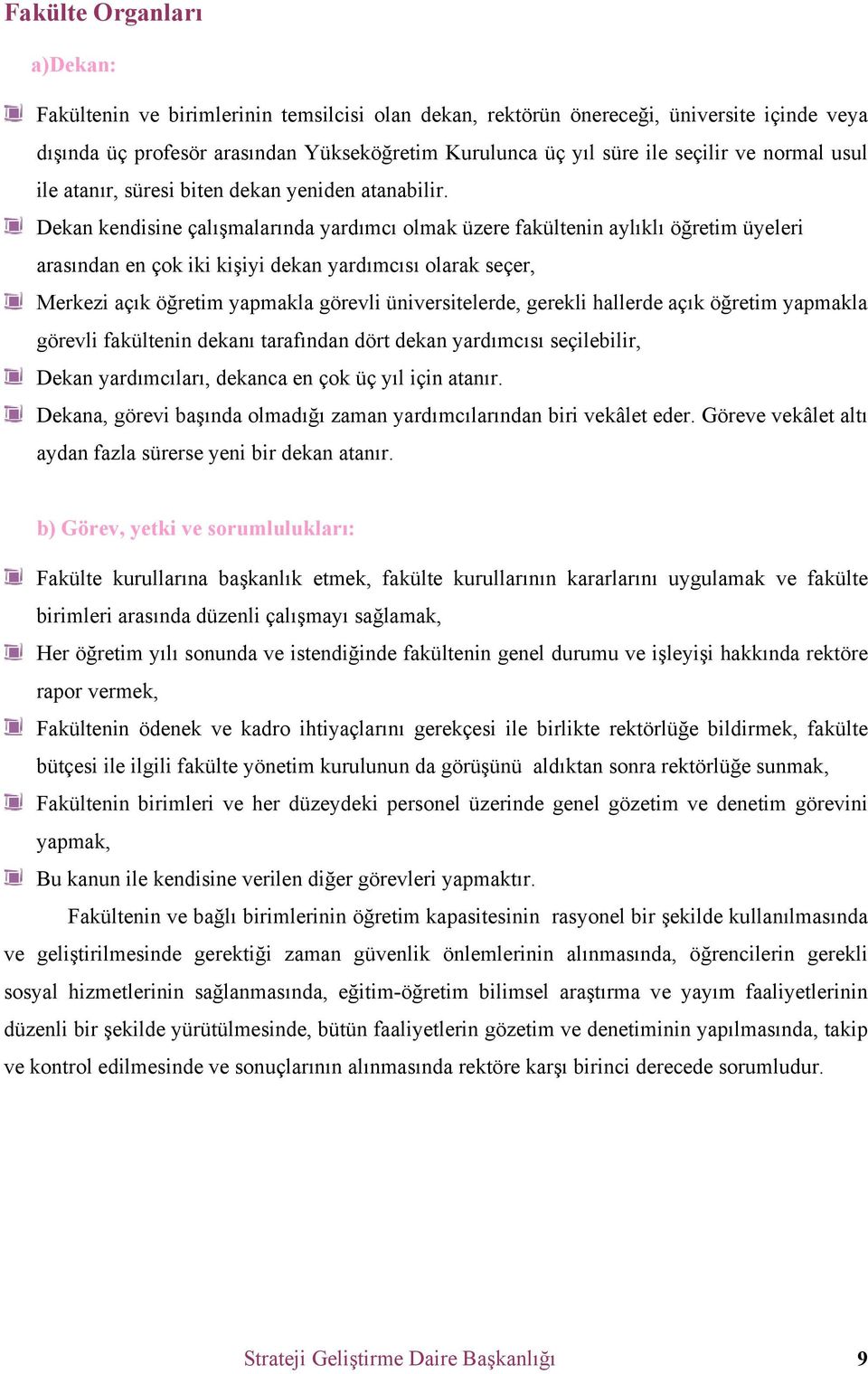 Dekan kendisine çalışmalarında yardımcı olmak üzere fakültenin aylıklı öğretim üyeleri arasından en çok iki kişiyi dekan yardımcısı olarak seçer, Merkezi açık öğretim yapmakla görevli