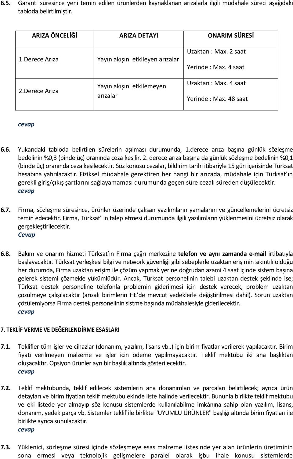 6. Yukarıdaki tabloda belirtilen sürelerin aşılması durumunda, 1.derece arıza başına günlük sözleşme bedelinin %0,3 (binde üç) oranında ceza kesilir. 2.