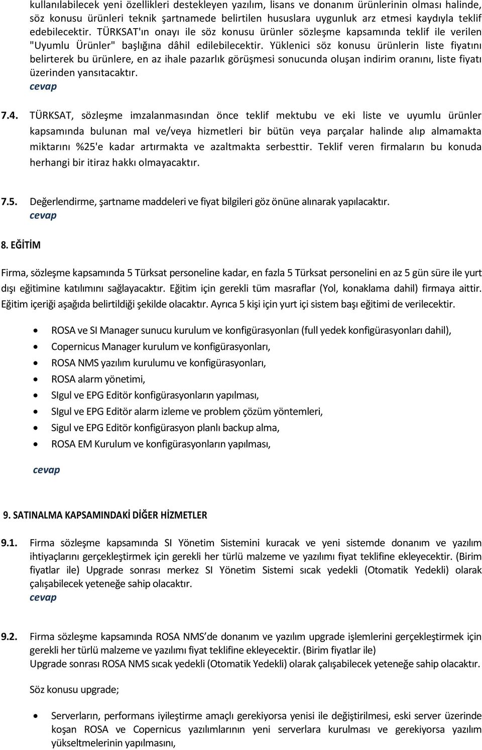 Yüklenici söz konusu ürünlerin liste fiyatını belirterek bu ürünlere, en az ihale pazarlık görüşmesi sonucunda oluşan indirim oranını, liste fiyatı üzerinden yansıtacaktır. 7.4.